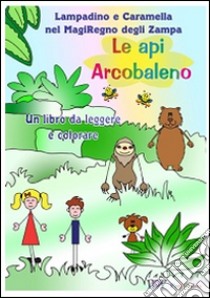 Lampadino e caramella nel magiregno degli zampa. Le api arcobaleno. Ediz. illustrata libro