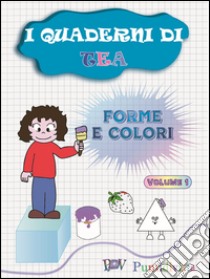 I quaderni di Tea. Forme e colori. Vol. 1 libro