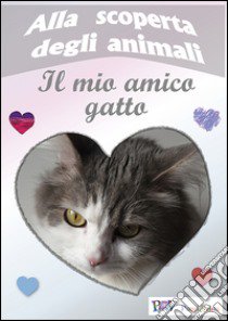 Alla scoperta degli animali. Il mio amico gatto libro