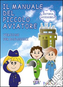 Il manuale del piccolo aviatore. Ediz. DSA libro