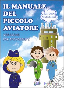 Il manuale del piccolo aviatore. Ediz. per ipovedenti libro