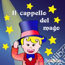 Il cappello del mago. Ediz. illustrata libro di Silveri Francesca