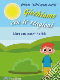 Giochiamo con le stagioni. Libri senza parole. Ediz. illustrata libro