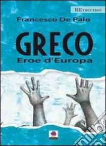 Greco. Eroe d'Europa libro di De Palo Francesco