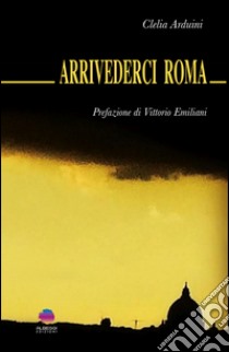 Arrivederci Roma libro di Arduini Clelia