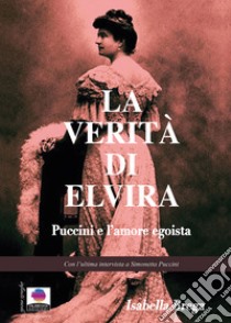 La verità di Elvira. Puccini e l'amore egoista libro di Brega Isabella