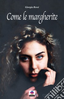 Come le margherite libro di Rossi Giorgia