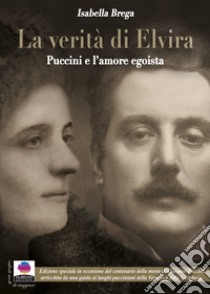 La verità di Elvira. Puccini e l'amore egoista. Ediz. ampliata libro di Brega Isabella