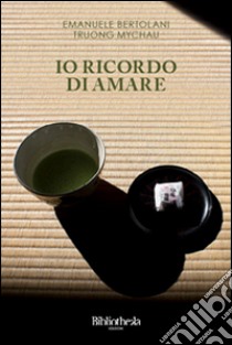 Io ricordo di amare libro di Bertolani Emanuele; Mychau Truong