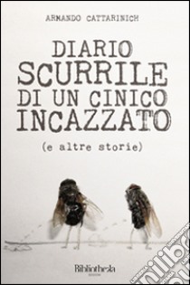 Diario scurrile di un cinico incazzato (E altre storie). Ediz. illustrata libro di Cattarinich Armando