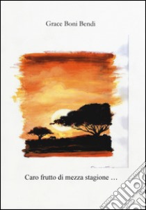 Caro frutto di mezza stagione libro di Boni Bendi Grace