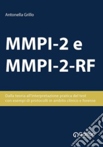 MMPI-2 e MMPI-2-RF. Dalla teoria all'interpretazione pratica del test, con esempi di protocolli in ambito clinico e forense libro di Grillo Antonella