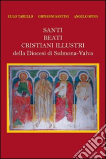 Santi, beati, cristiani illustri della diocesi di Sulmona-Valva libro di Tarullo Eulo; Santini Giovanni; Spina Angelo