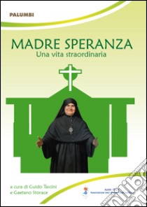 Madre Speranza. Una vita straordinaria libro di Tascini G. (cur.); Storace G. (cur.)