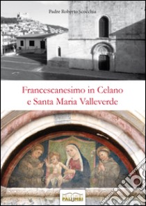 Francescanesimo in Celano e Santa Maria Valleverde libro di Scocchia Roberto