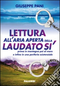 Lettura all'aria aperta della Laudato sì prima in montagna poi al mare e infine in una periferia esistenziale libro di Pani Giuseppe