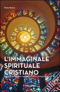 L'immaginale spirituale cristiano. Nunc videmus per speculum et in aenigmate libro di Rezza Dario