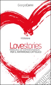 Love stories. Manuale di sopravvivenza per il matrimonio cattolico libro di Carini Giorgio