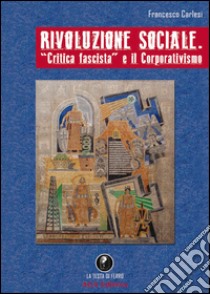 Rivoluzione sociale. «Critica fascista» e il corporativismo libro di Carlesi Franco