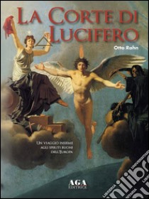 La corte di Lucifero. Un viaggio insieme agli spiriti buoni dell'Europa libro di Rahn Otto