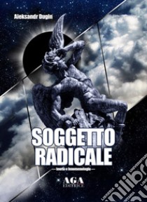 Soggetto radicale. Teoria e fenomenologia libro di Dugin Aleksandr