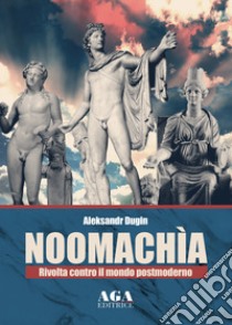 Noomachìa. Rivolta contro il mondo postmoderno libro di Dugin Aleksandr