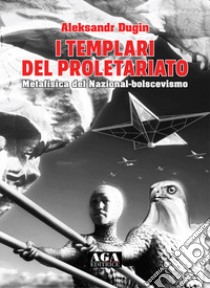 I templari del proletariato. Metafisica del nazional-bolscevismo libro di Dugin Aleksandr