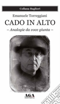 Cado in alto. Analogie da voce giunta libro di Torreggiani Emanuele