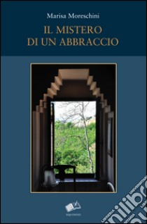 Il mistero di un abbraccio libro di Moreschini Marisa