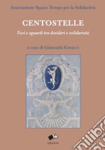 Centostelle libro di Goracci G. (cur.); Associazione Spazio Tempo per la Solidarietà (cur.)