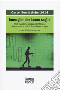 Carte semiotiche. Immagini che fanno segno. Modi e pratiche di rappresentazione diagrammatica nelle informational images (2014) libro di Manchia V. (cur.)