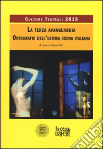 La terza avanguardia. Ortografie dell'ultima scena italiana. Culture teatrali 2015 libro di Mei S. (cur.)