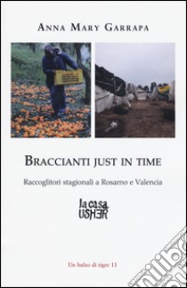 Braccianti just in time. Raccoglitori stagionali a Rosarno e Valencia libro di Garrapa Anna Mary