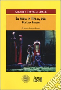 La regia teatrale in Italia, oggi. Culture teatrali 2016 libro di Longhi C. (cur.)