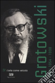 Testi (1954-1998). Vol. 4: L'arte come veicolo (1984... libro di Grotowski Jerzy