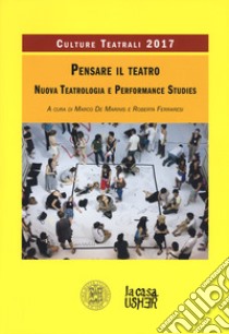 Pensare il teatro. Nuova teatrologia e performance studies. Culture teatrali 2017 libro di De Marinis M. (cur.); Ferraresi R. (cur.)