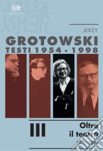 Testi (1954-1998). Vol. 3: Oltre il teatro (1970-1984) libro di Grotowski Jerzy