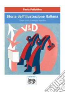 Storia dell'illustrazione italiana. Cinque secoli di immagini riprodotte libro di Pallottino Paola