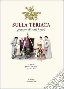 Sulla teriaca. Panacea di tutti i mali libro di Contin Duilio; Bini Daniele; Baldelli F. (cur.)