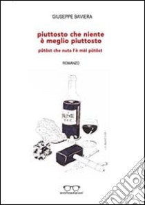 Piuttosto che niente è meglio piuttosto-Pütöst che nuta l'è mèi pütöst libro di Baviera Giuseppe; Zullo M. (cur.)