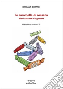 Le caramelle di Rossana. Dieci racconti da gustare libro di Girotto Rossana; Zullo M. (cur.)