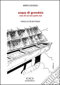 Acqua di grondaia (cose di cui non parlo mai) libro di Cavigioli Mario; Zullo M. (cur.)