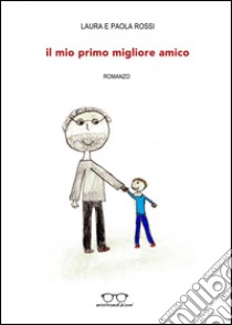 Il mio primo migliore amico libro di Rossi Laura; Rossi Paola; Zullo M. (cur.)