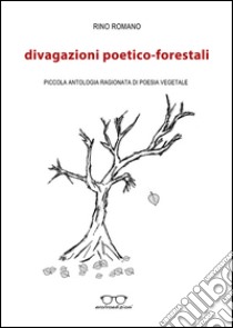 Divagazioni poetico-forestali. Piccola antologia ragionata di poesia vegetale libro di Romano Rino; Zullo M. (cur.)