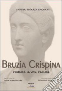 Bruzia Crispina. L'intrigo, la vita, l'amore libro di Pagnani Maria Rosaria