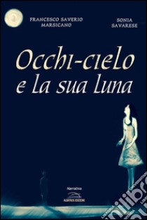 Occhi-cielo e la sua luna libro di Marsicano Francesco S.; Savarese Sonia