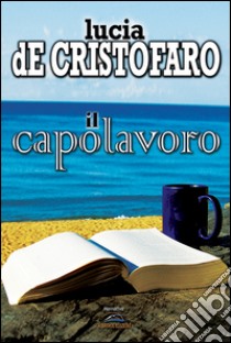 Il capolavoro libro di De Cristofaro Lucia