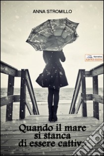 Quando il mare si stanca di essere cattivo libro di Stromillo Anna