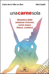 Unacarnesola. Dinamica della relazione d'amore: come nasce, finisce, continua libro di De La Ville sur Illon Carlo; Saddi Alba