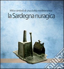 La Sardegna nuragica. Miti e simboli di una civiltà mediterranea libro di Campus F. (cur.); Leonelli V. (cur.)